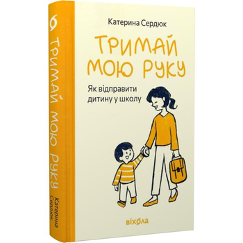 Тримай мою руку. Як відправити дитину у школу Катерина Сердюкова Віхола