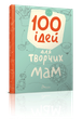Книжка 100 ідей для творчих мам 16,5х22см 64стор (укр) арт.100 - зображення 1