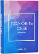 Полюбіть себе. Щоденник, який дороможе змінити ваше життя, підвищити самооцінку, збагнути свою ціннність і знайти справжнє щастя - Алі Шайна - 978-617-548-201-8 - изображение 1