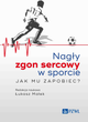 Nagły zgon sercowy w sporcie. Jak mu zapobiec? - Łukasz Małek (9788301230500) - obraz 1