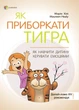 Книга Як приборкати тигра Як навчити дитину керувати емоціями Тверда Обкладинка Автор Морин Хілі ДТБ089 9786170040947 - зображення 1