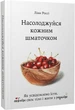 Насолоджуйся кожним шматочком. Як усвідомлено їсти, любити своє тіло і жити з радістю - Лінн Россі, Мягкий, 208стр, Видавництво Наталії Переверзєвої - изображение 1