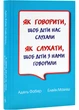 Як говорити, щоб діти нас слухали. Як слухати, щоб діти з нами говорили (видання друге, виправлене) - Адель Фабер (9789669388087) - изображение 1