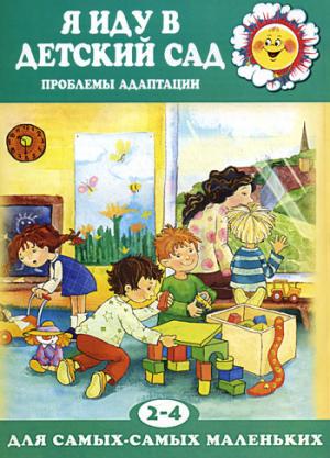 

Я иду в детский сад. Проблемы адаптации. Для детей 2-4 лет