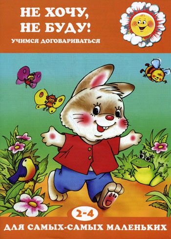 

Не хочу, не буду! Учимся договариваться. Для детей 2-4 лет (334340)