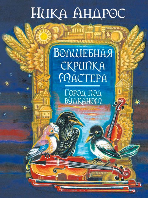 

Волшебная скрипка Мастера. В 3 книгах и 7 частях. Книга 2. Город под вулканом