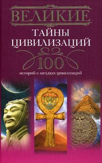 

Великие тайны цивилизаций. 100 историй о загадках цивилизаций