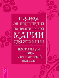 

Полная энциклопедия по практической магии для женщин. Настольная книга современной ведьмы (14715890)