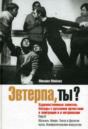 

Эвтерпа, ты  Художественные заметки. Беседы с артистами русской эмиграции. Том 2. Музыка. Опера. Театр и Десятая муза. Изобразительное искусство.