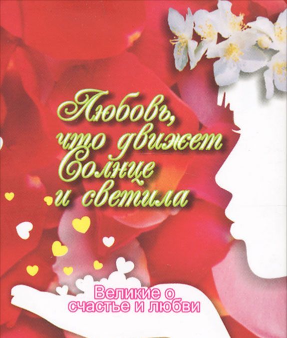 

Любовь,что движет Солнце и светила. Великие о счастье и любви (миниатюрное издание)