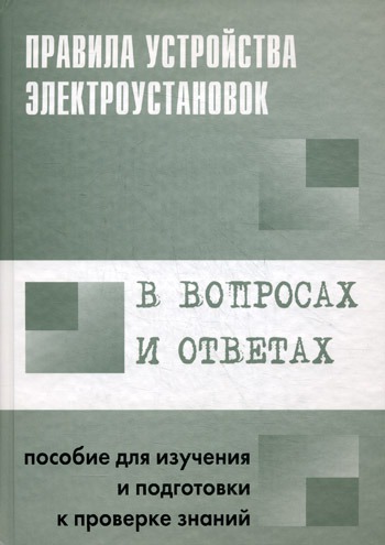 

Правила устройства электроустановок в вопросах и ответах. Пособие для изучения и подготовки к проверке знаний