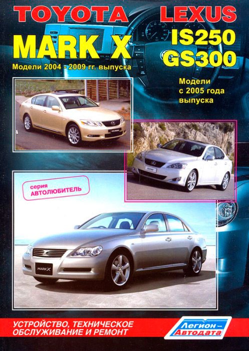 

Toyota Mark X. Модели 2004-2009 гг. выпуска. Lexus IS250 / GS300. Модели с 2005 г. выпуска. Устройство, техническое обслуживание и ремонт