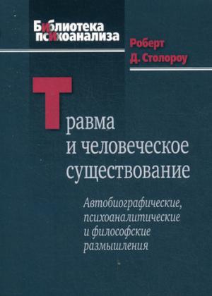 

Травма и человеческое существование. Автобиографические, психоаналитические и философские размышлен.
