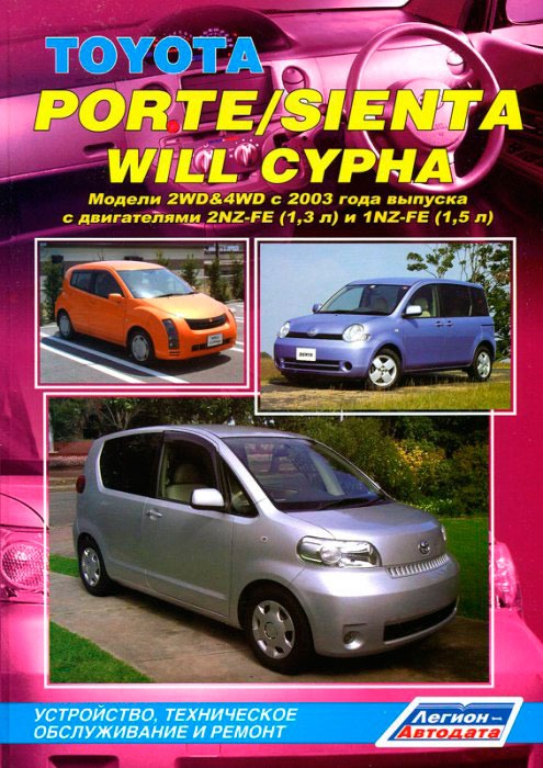 

Toyota Porte / Sienta / Will Cypha. Модели 2WD&4WD с 2003 года выпуска с двигателями 2NZ-FE (1,3 л) и 1NZ-FE (1,5 л). Устройство, техническое обслуживание и ремонт