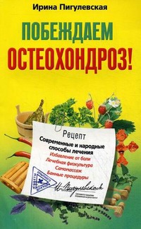 

Побеждаем остеохондроз! Современные и народные способы лечения