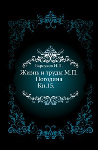 

Жизнь и труды М.П.Погодина. Кн.15.