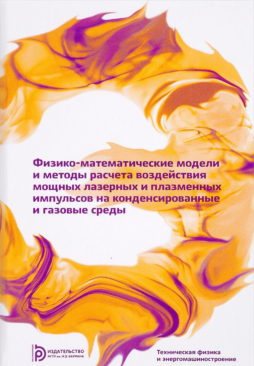 

Физико-математические модели и методы расчета воздействия мощных лазерных и плазменных импульсов на конденсированные и газовые среды