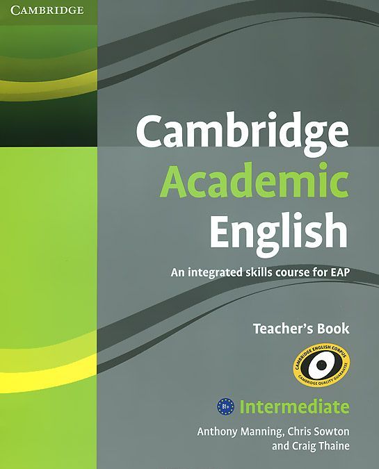 

Cambridge Academic English B1+ Intermediate. Teacher`s Book: An Integrated Skills Course for EAP