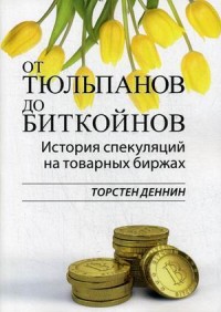 

От тюльпанов до биткойнов. История спекуляций на товарных биржах (18268784)