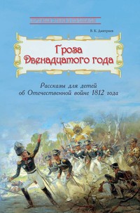 

Гроза двенадцатого года. Рассказы для детей об Отечественной войне 1812 года (18268474)