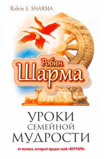 

Уроки семейной мудрости от монаха, который продал свой "феррари" - Робин Шарма