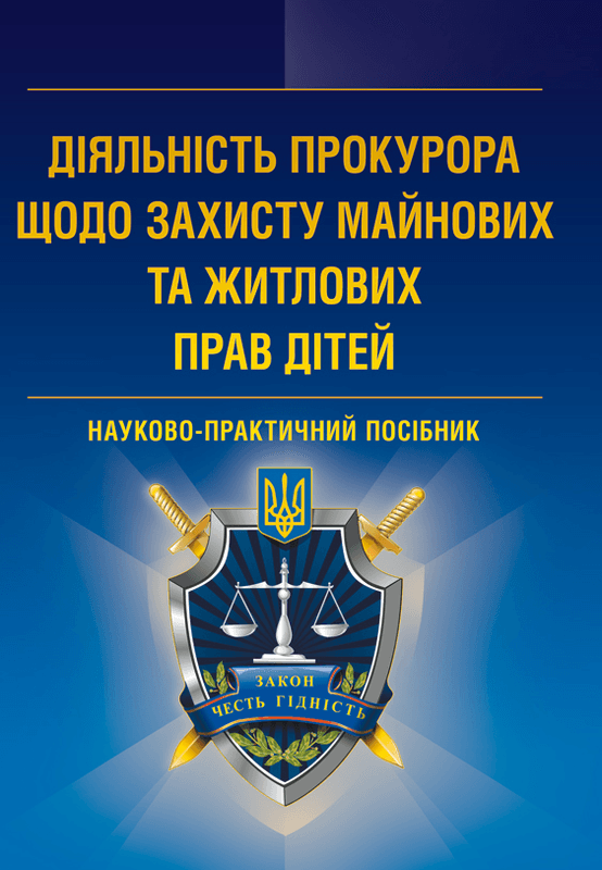 

Діяльність прокурора щодо захисту майнових та житлових прав дітей. Науково-практичний посібник 31121