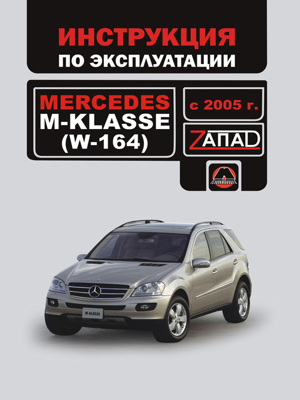 

Mercedes М-class W164 (Мерседес М-класс В164). Инструкция по эксплуатации, техническое обслуживание. Модели с 2005 года выпуска, оборудованные бензиновыми двигателями