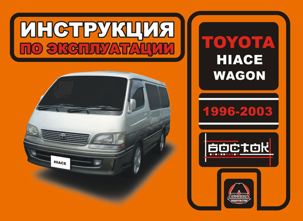 

Toyota Hiace Wagon (Тойота Хайс Вэгон). Инструкция по эксплуатации, техническое обслуживание. Модели с 1996 по 2003 год выпуска, оборудованные дизельными двигателями