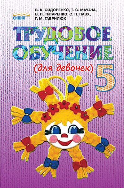 

Сидоренко В. К./Трудове навчання (для дівчат), 5 кл., Підручник, (рос.). ISBN 978-966-2542-44-8
