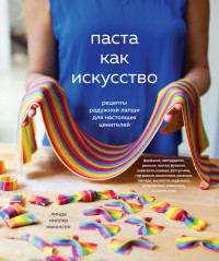 

Паста как искусство. Рецепты радужной лапши для настоящих ценителей (18280507)