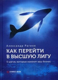 

Как перейти в высшую лигу. 5 шагов, которые изменят ваш бизнес (18275407)