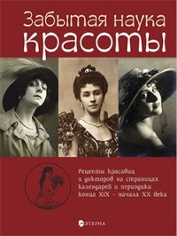 

Забытая наука красоты. Рецепты красавиц и докторов на страницах календарей и периодики XIX-XX вв. (14767265)