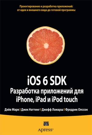 

iOS 6 SDK. Разработка приложений для iPhone, iPad и iPod touch - Дэйв Марк