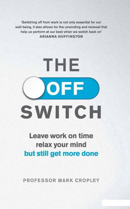 

The Off-Switch. Leave Work on Time, Relax Your Mind but Still Get More Done (951302)
