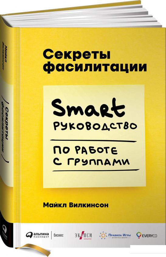 

Книга Секреты фасилитации. SMART-руководство по работе с группами (927232)