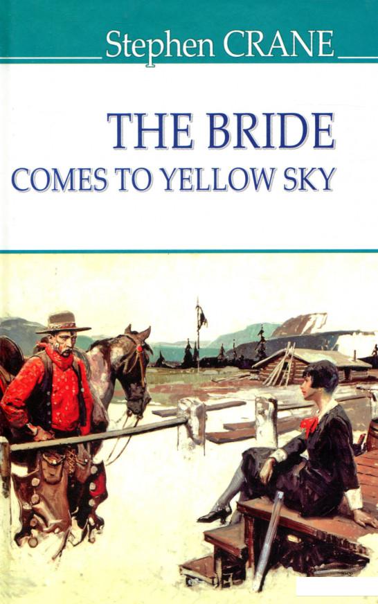 

The Bride Comes to Yellow Sky and Other Stories / Наречена їде до Єллоу-Скай та інші історії (983775)