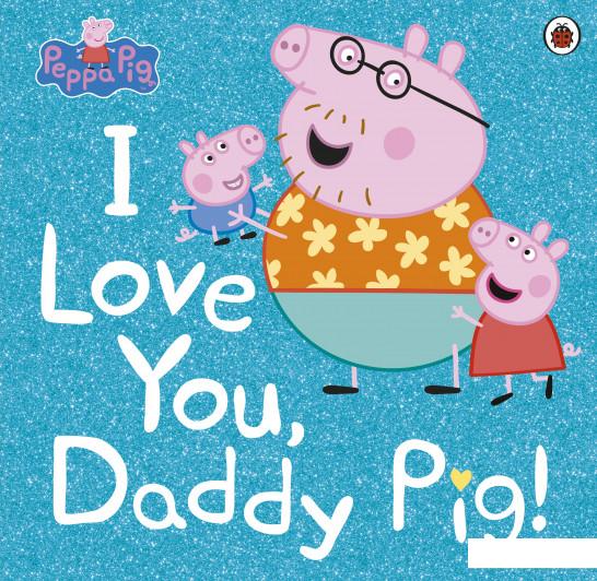 

Peppa Pig. I Love You, Daddy Pig (963708)