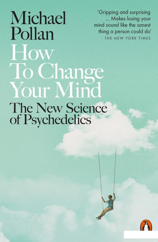 

How to Change Your Mind. The New Science of Psychedelics (941930)