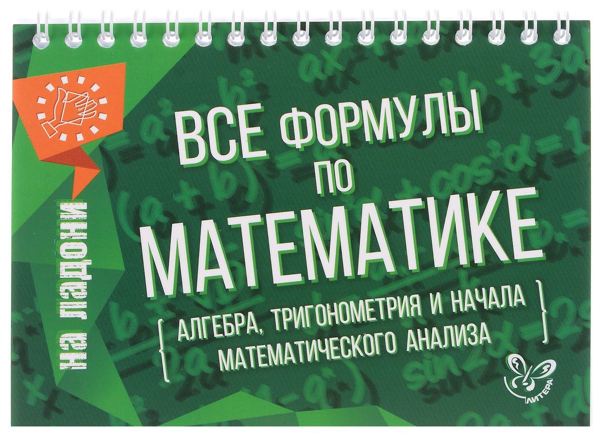 

Все формулы по математике (алгебра, тригонометрия и начала математического анализа). Учебно-справочное пособие