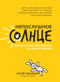 

Непослушное солнце, или Как перестать кричать на своего ребенка (18289429)