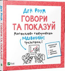 

Говори та показуй. Мистецтво створювати надзвичайні презентації - Дэн Роэм