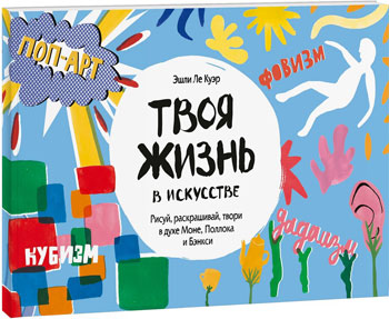 

Твоя жизнь в искусстве. Рисуй, раскрашивай, твори в духе Моне, Поллока и Бэнкси - Эшли Ле Куэр