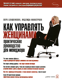 

Как управлять женщинами. Практическое руководство для менеджера - Вера Блашенкова , Надежда Макатрова