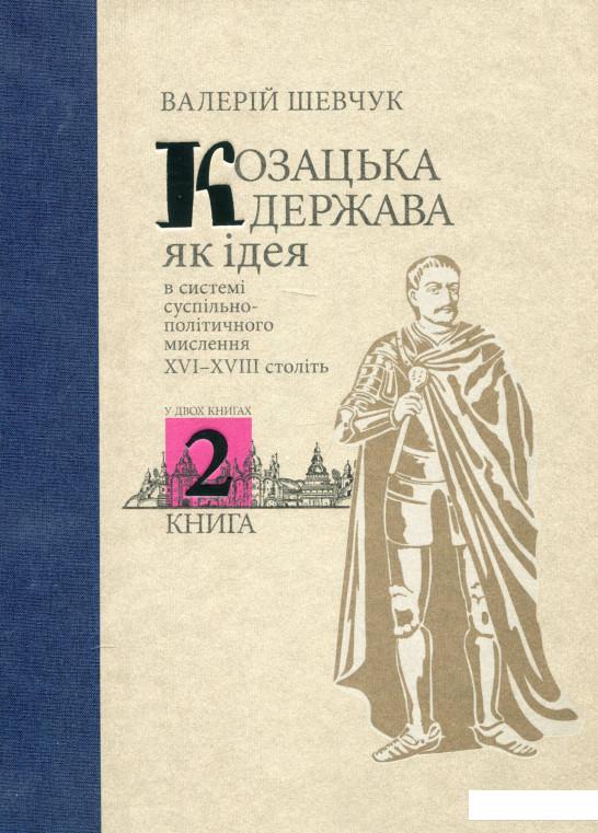 

Козацька держава як ідея в системі суспільно-політичного мислення XVI–XVIII століть. У двох книгах. Книга 2 (1135812)