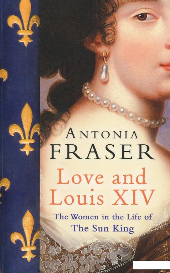 

Love and Louis XIV The Women in the Life of the Sun King (657080)