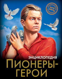 

Энциклопедия. Пионеры-герои (18296830)