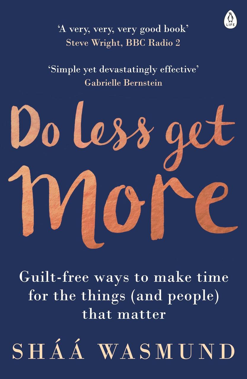 

Do Less, Get More: Guilt-free Ways to Make Time for the Things (and People) that Matter