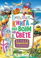 

Большая книга обо всём на свете. Детская энциклопедия для мальчиков (18299768)