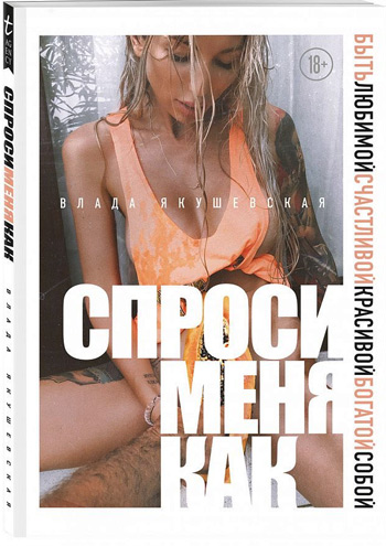 

Спроси меня как. Быть любимой, счастливой, красивой, богатой собой - Влада Якушевская