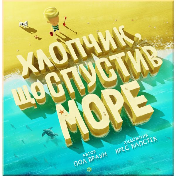 

Дитяча книга Хлопчик, що спустив море. Пол Браун Художник Кріс Капстік. ISBN:9786177579556